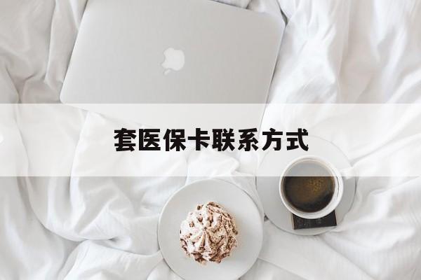 上海最新套医保卡联系方式方法分析(最方便真实的上海套医保卡联系方式怎么写方法)